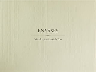 ENVASES
Brissa Iris Ramírez de la Rosa
 