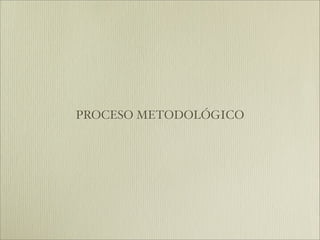PROCESO METODOLÓGICO
 