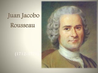 Juan Jacobo
Rousseau
(1712-1778)
 