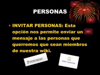 PERSONAS INVITAR PERSONAS: Esta opción nos permite enviar un mensaje a las personas que querremos que sean miembros de nuestra wiki.  