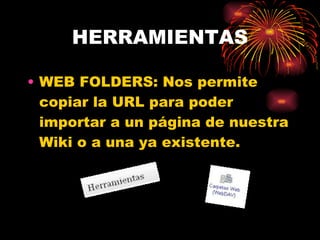 HERRAMIENTAS WEB FOLDERS: Nos permite copiar la URL para poder importar a un página de nuestra Wiki o a una ya existente. 