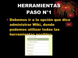 HERRAMIENTAS PASO N°1 Debemos ir a la opción que dice administrar Wiki, donde podemos utilizar todas las  herramientas posibles. 