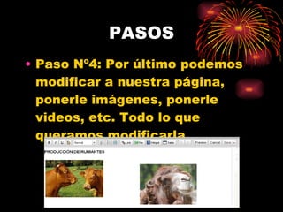 PASOS Paso Nº4: Por último podemos modificar a nuestra página, ponerle imágenes, ponerle videos, etc. Todo lo que queramos modificarla. 