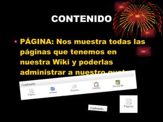 CONTENIDO PÁGINA: Nos muestra todas las páginas que tenemos en nuestra Wiki y poderlas administrar a nuestro gusto. 
