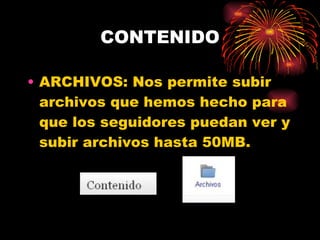 CONTENIDO ARCHIVOS: Nos permite subir archivos que hemos hecho para que los seguidores puedan ver y subir archivos hasta 50MB. 