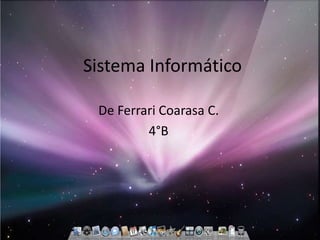 Sistema Informático

 De Ferrari Coarasa C.
         4°B
 