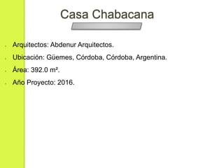 Casa Chabacana
● Arquitectos: Abdenur Arquitectos.
● Ubicación: Güemes, Córdoba, Córdoba, Argentina.
● Área: 392.0 m².
● Año Proyecto: 2016.
 