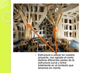  Estructura a utilizar en nuestro
proyecto, nos agrado el como
detiene diferentes partes de la
estructura curva y entra
totalmente en el contexto que
tenemos en mente.
 