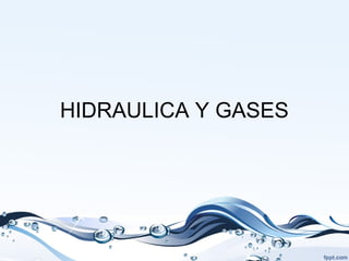 HIDRAULICA Y GASES
 