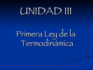 UNIDAD III Primera Ley de la Termodinámica   