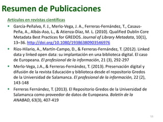 Resumen de Publicaciones
Artículos en revistas científicas
 García-Peñalvo, F. J., Merlo-Vega, J. A., Ferreras-Fernández,...