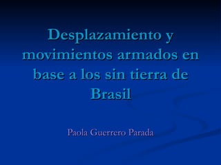 Desplazamiento y movimientos armados en base a los sin tierra de Brasil Paola Guerrero Parada 