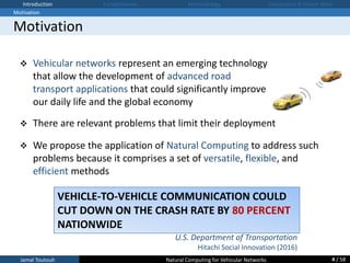 VEHICLE-TO-VEHICLE COMMUNICATION COULD
CUT DOWN ON THE CRASH RATE BY 80 PERCENT
NATIONWIDE
Jamal Toutouh Natural Computing...
