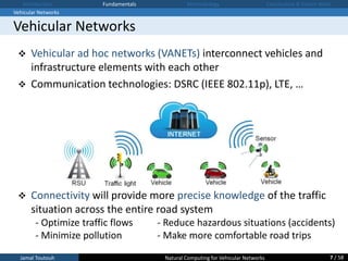 Jamal Toutouh Natural Computing for Vehicular Networks
 Vehicular ad hoc networks (VANETs) interconnect vehicles and
infr...