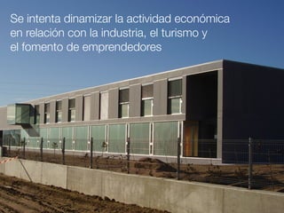 Se intenta dinamizar la actividad económica
en relación con la industria, el turismo y
el fomento de emprendedores
 