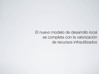 El nuevo modelo de desarrollo local
    se completa con la valorización
         de recursos infrautilizados
 
