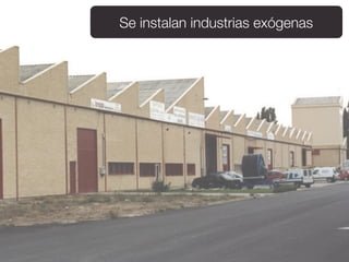 Se instalan industrias exógenas
 