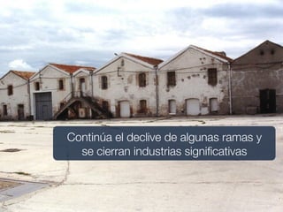 Continúa el declive de algunas ramas y
  se cierran industrias signiﬁcativas
 