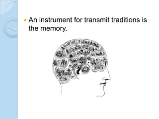 

An instrument for transmit traditions is
the memory.

 