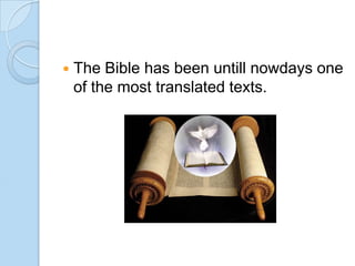 

The Bible has been untill nowdays one
of the most translated texts.

 