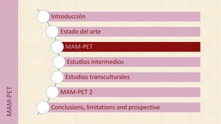Introducción
Estado del arte
MAM-PET
Estudios intermedios
Estudios transculturales
MAM-PET 2
Conclusions, limitations and ...