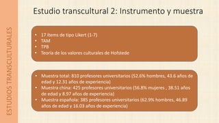 ESTUDIOSTRANSCULTURALES Estudio transcultural 2: Instrumento y muestra
• Muestra total: 810 profesores universitarios (52....