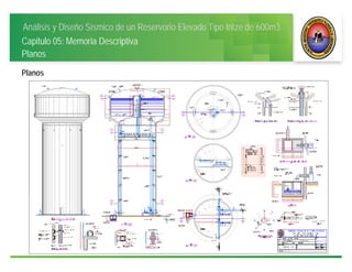 Análisis y Diseño Sísmico de un Reservorio Elevado Tipo Intze de 600m3
Capitulo 05: Memoria Descriptiva
Planos
Planos
 