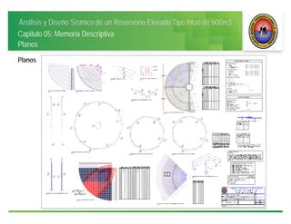 Análisis y Diseño Sísmico de un Reservorio Elevado Tipo Intze de 600m3
Capitulo 05: Memoria Descriptiva
Planos
Planos
 