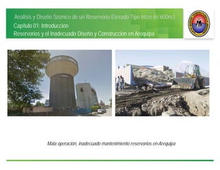 Análisis y Diseño Sísmico de un Reservorio Elevado Tipo Intze de 600m3
Capítulo 01: Introducción
Reservorios y el Inadecuado Diseño y Construcción en Arequipa
Mala operación, inadecuado mantenimiento reservorios en Arequipa
 