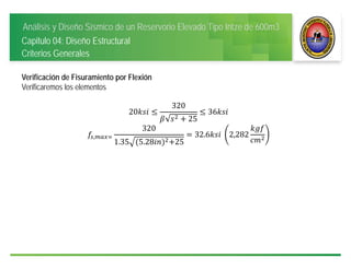 Análisis y Diseño Sísmico de un Reservorio Elevado Tipo Intze de 600m3
Capitulo 04: Diseño Estructural
Criterios Generales
Verificación de Fisuramiento por Flexión
Verificaremos los elementos
20
320
25
36
,
320
1.35 5.28 25
32.6 	 2,282
 