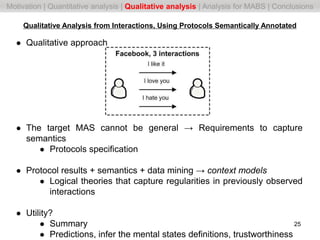 ● Qualitative approach
● The target MAS cannot be general → Requirements to capture
semantics
● Protocols specification
● ...