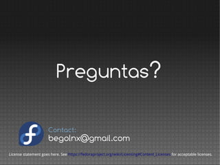 Preguntas?

                      Contact:
                      begolnx@gmail.com
License statement goes here. See https://fedoraproject.org/wiki/Licensing#Content_Licenses for acceptable licenses.
 