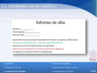 3.1. DETERMINACIÓN DE PLANTILLA
1: OBJETIVOS
2: ENTRADA DEL SISTEMA
3: ELABORACIÓN DEL RESUMEN
4: ANÁLISIS DE RESULTADOS
5: CONCLUSIONES Y TRABAJO FUTURO
6: DEMOSTRACIÓN DEL SISTEMA 55/66
 