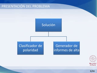 PRESENTACIÓN DEL PROBLEMA
Solución
Clasificador de
polaridad
Generador de
informes de alta
6/66
 
