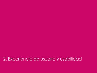 2. Experiencia de usuario y usabilidad
 