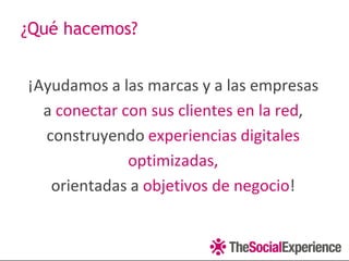 ¿Qué hacemos?


¡Ayudamos a las marcas y a las empresas
  a conectar con sus clientes en la red,
  construyendo experiencias digitales
              optimizadas,
   orientadas a objetivos de negocio!
 