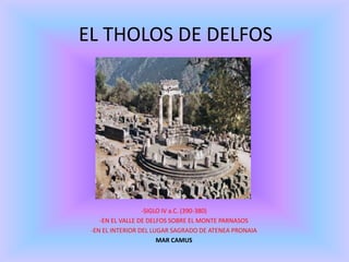 EL THOLOS DE DELFOS




                  -SIGLO IV a.C. (390-380)
    -EN EL VALLE DE DELFOS SOBRE EL MONTE PARNASOS
 -EN EL INTERIOR DEL LUGAR SAGRADO DE ATENEA PRONAIA
                       MAR CAMUS
 