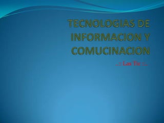 TECNOLOGIAS DE INFORMACION Y COMUCINACION ..:: Las Tic ::.. 