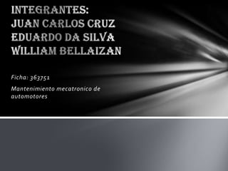 Ficha: 363751
Mantenimiento mecatronico de
automotores
 