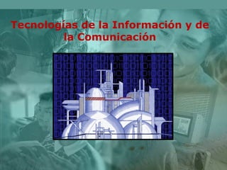 Tecnologías de la Información y de
la Comunicación

 