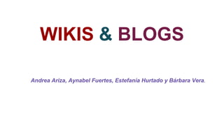 WIKIS & BLOGS
Andrea Ariza, Aynabel Fuertes, Estefanía Hurtado y Bárbara Vera.

 