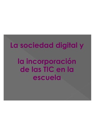 La sociedad digital y 
la incorporación 
de las TIC en la 
escuela 
 