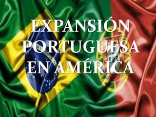 EXPANSIÓN
PORTUGUESA
EN AMÉRICA
 