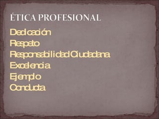 Dedicación Respeto Responsabilidad Ciudadana Excelencia Ejemplo Conducta 
