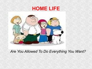 HOME LIFE Are You Allowed To Do Everything You Want? 