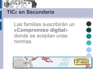 TIC e  en Secundaria Las familias suscribirán un  «Compromiso digital » donde se aceptan unas normas. 