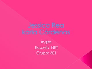 Jessica Rea karla Cárdenas Ingles Escuela  NET Grupo: 301 