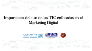 Importancia del uso de las TIC enfocadas en el
Marketing Digital
 