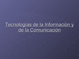 Tecnologías de la Información y de la Comunicación 