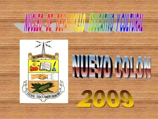 NUCLEO   DE   DESARROLLO   EDUCATIVO  Y CULTURAL NUEVO COLON 2009 